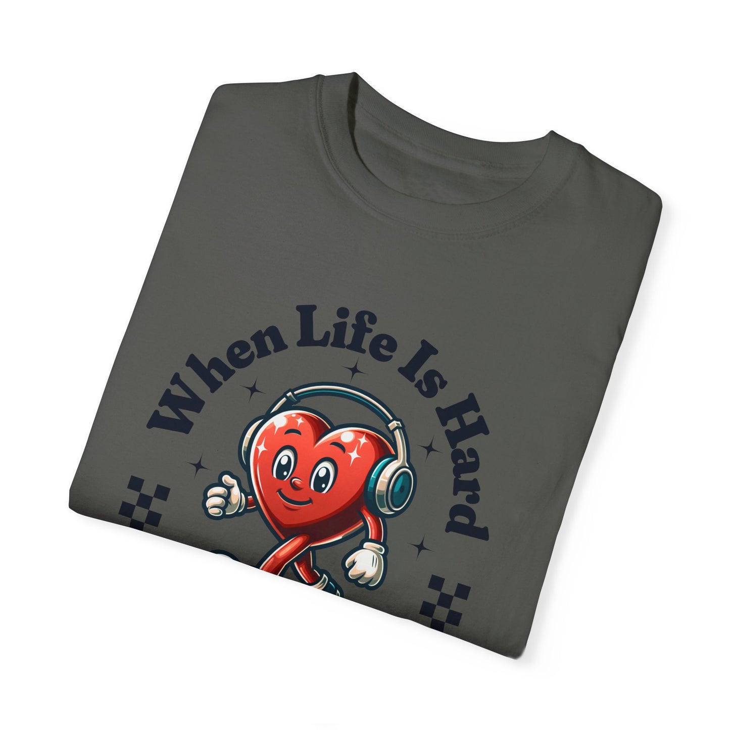 When Life Is Hard Music Love T-Shirt - Unisex Garment-Dyed Tee