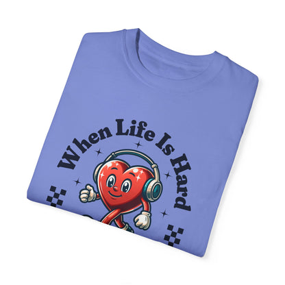 When Life Is Hard Music Love T-Shirt - Unisex Garment-Dyed Tee